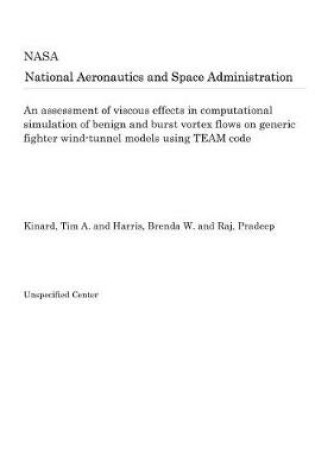 Cover of An Assessment of Viscous Effects in Computational Simulation of Benign and Burst Vortex Flows on Generic Fighter Wind-Tunnel Models Using Team Code