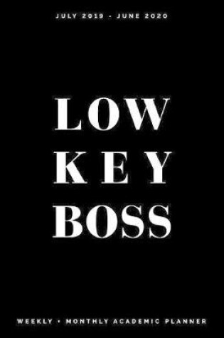 Cover of Low Key Boss July 2019 - June 2020 Weekly + Monthly Academic Planner