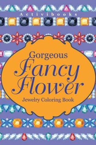 Cover of Gorgeous Fancy Flower Jewelry Coloring Book