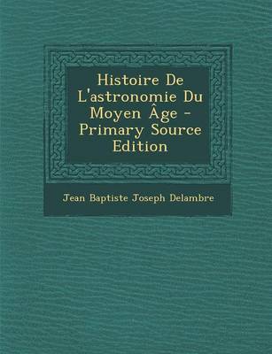 Book cover for Histoire de L'Astronomie Du Moyen Age - Primary Source Edition