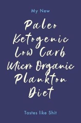 Cover of My Paleo Ketogenic Micro Organic Low Carb Plankton Diet Tastes Like Shit