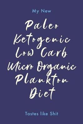 Book cover for My Paleo Ketogenic Micro Organic Low Carb Plankton Diet Tastes Like Shit