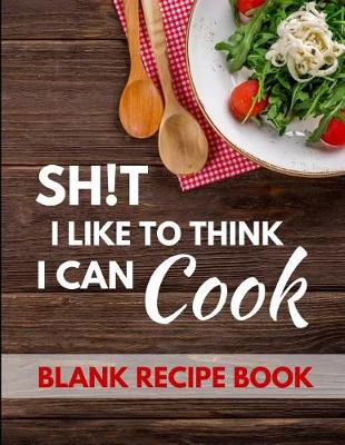 Book cover for Sh!t I Like to Think I Can Cook