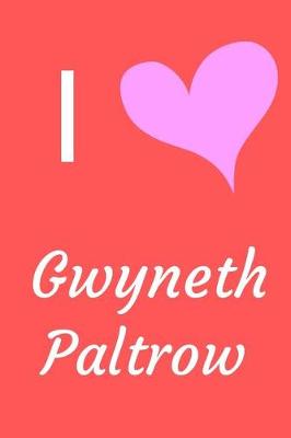 Book cover for I Love Gwyneth Paltrow