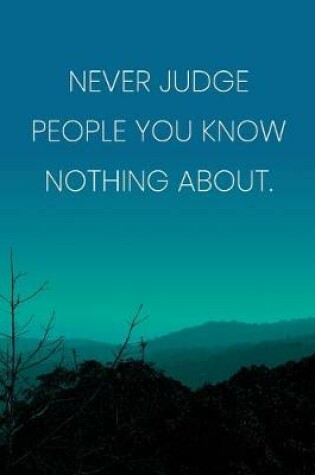 Cover of Inspirational Quote Notebook - 'Never Judge People You Know Nothing About.' - Inspirational Journal to Write in - Inspirational Quote Diary