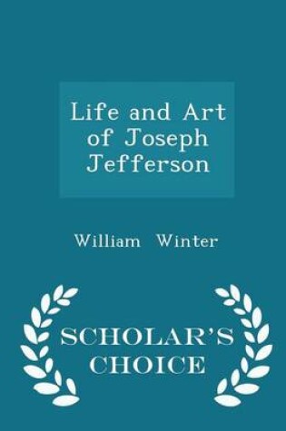 Cover of Life and Art of Joseph Jefferson - Scholar's Choice Edition