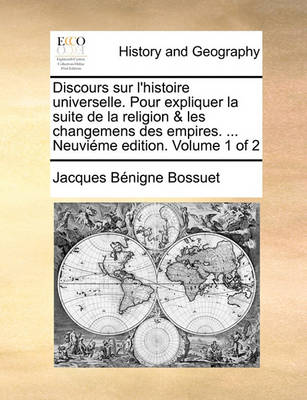 Book cover for Discours sur l'histoire universelle. Pour expliquer la suite de la religion & les changemens des empires. ... Neuvieme edition. Volume 1 of 2