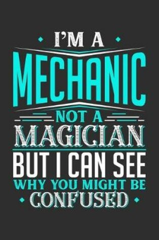 Cover of I'm A Mechanic Not A Magician But I can See Why You Might Be Confused