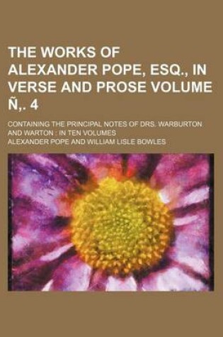 Cover of The Works of Alexander Pope, Esq., in Verse and Prose Volume N . 4; Containing the Principal Notes of Drs. Warburton and Warton in Ten Volumes
