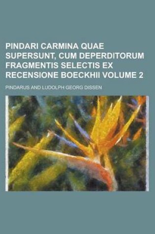 Cover of Pindari Carmina Quae Supersunt, Cum Deperditorum Fragmentis Selectis Ex Recensione Boeckhii Volume 2