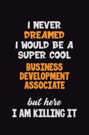 Cover of I Never Dreamed I would Be A Super Cool Business Development Associate But Here I Am Killing It