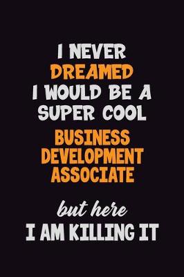 Book cover for I Never Dreamed I would Be A Super Cool Business Development Associate But Here I Am Killing It