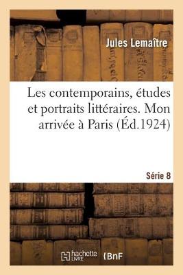 Book cover for Les Contemporains, Etudes Et Portraits Litteraires. Serie 8. Mon Arrivee A Paris. Gustave Flaubert