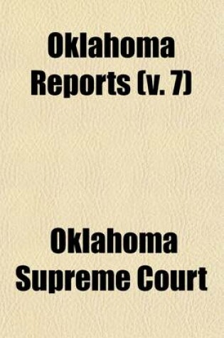 Cover of Oklahoma Reports (Volume 7); Cases Determined in the Supreme Court of the State of Oklahoma