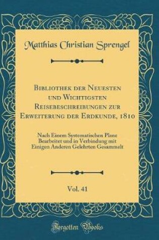 Cover of Bibliothek Der Neuesten Und Wichtigsten Reisebeschreibungen Zur Erweiterung Der Erdkunde, 1810, Vol. 41