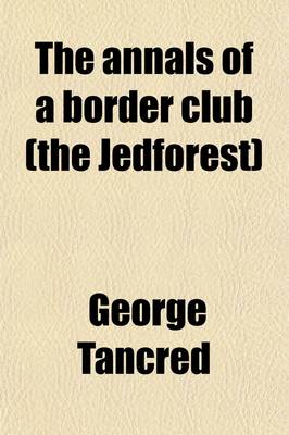 Book cover for The Annals of a Border Club (the Jedforest); And Biographical Notices of the Families Connected Therewith