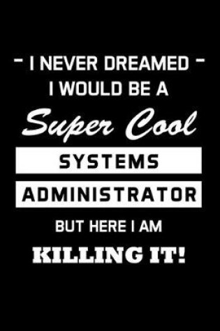 Cover of I Never Dreamed I Would Be A Super Cool Systems Administrator