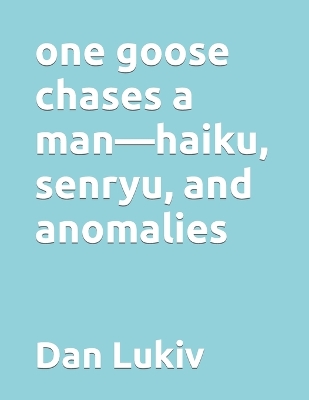 Book cover for one goose chases a man-haiku, senryu, and anomalies