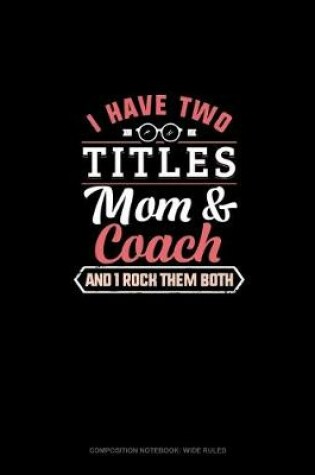 Cover of I Have Two Titles Mom And Coach And I Rock Them Both