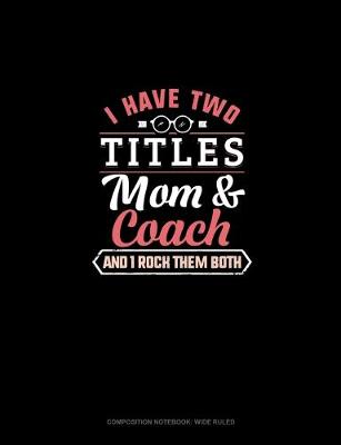 Cover of I Have Two Titles Mom And Coach And I Rock Them Both