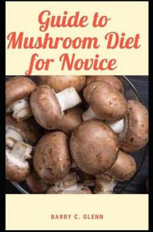 Cover of Guide to Mushroom Diet For Novice