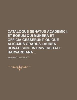 Book cover for Catalogus Senatus Academici, Et Eorum Qui Munera Et Officia Gesserunt, Quique Alicujus Gradus Laurea Donati Sunt in Universitate Harvardiana