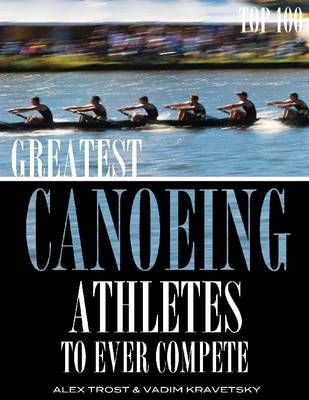 Book cover for Greatest Canoeing Athletes to Ever Compete: Top 100