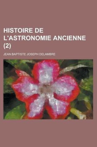 Cover of Histoire de L'Astronomie Ancienne (2 )