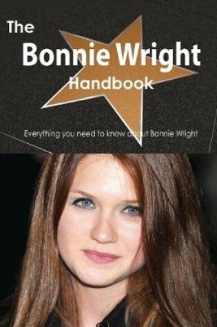 Cover of The Bonnie Wright Handbook - Everything You Need to Know about Bonnie Wright