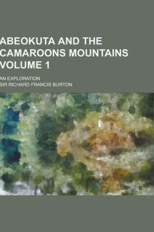 Cover of Abeokuta and the Camaroons Mountains; An Exploration Volume 1