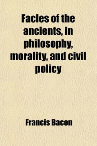 Cover of Facles of the Ancients, in Philosophy, Morality, and Civil Policy; Illustrated and Explained