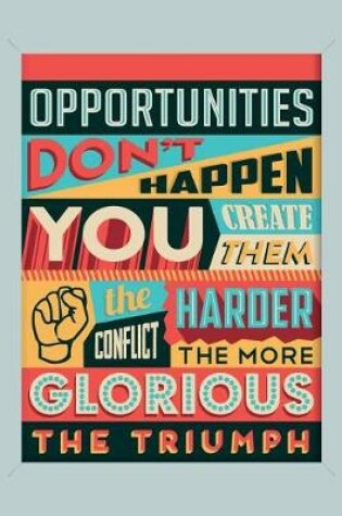 Cover of Opportunities Don't Happen You Create Them. the Harder Conflict the More Glorious the Triumph