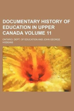 Cover of Documentary History of Education in Upper Canada Volume 11