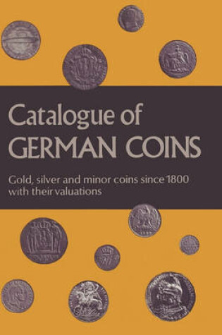 Cover of Catalogue of German Coins Gold, Silver and Minor Coins Since 1800, with Their Valuations