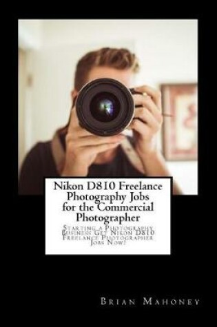 Cover of Nikon D810 Freelance Photography Jobs for the Commercial Photographer