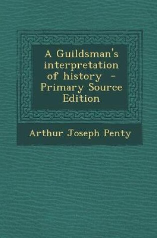 Cover of A Guildsman's Interpretation of History - Primary Source Edition