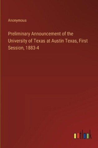 Cover of Preliminary Announcement of the University of Texas at Austin Texas, First Session, 1883-4