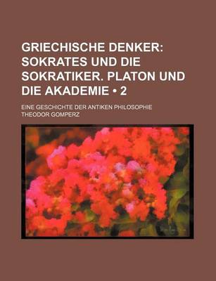 Book cover for Griechische Denker (2); Sokrates Und Die Sokratiker. Platon Und Die Akademie. Eine Geschichte Der Antiken Philosophie