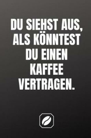 Cover of Du Siehst Aus, ALS Koenntest Du Einen Kaffee Vertragen.