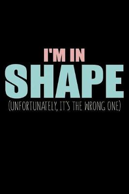 Book cover for I'm In Shape Unfortunately It's The Wrong One