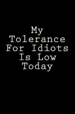 Cover of My Tolerance For Idiots Is Low Today