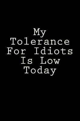 Book cover for My Tolerance For Idiots Is Low Today