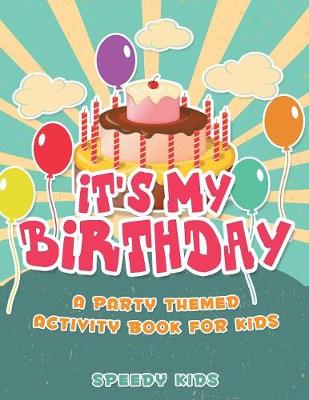 Book cover for It's My Birthday! A Party Themed Activity Book for Kids