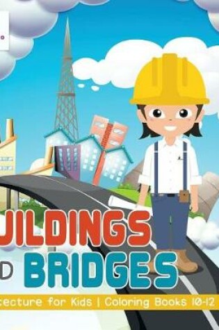 Cover of Buildings and Bridges Architecture for Kids Coloring Books 10-12