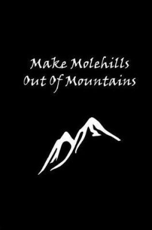 Cover of Make Molehills Out Of Mountains