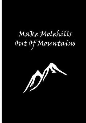 Book cover for Make Molehills Out Of Mountains