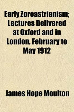 Cover of Early Zoroastrianism; Lectures Delivered at Oxford and in London, February to May 1912