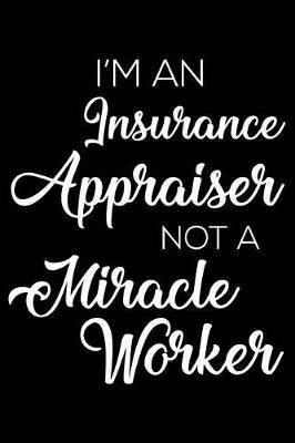 Book cover for I'm an Insurance Appraiser Not a Miracle Worker