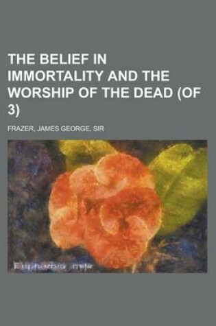 Cover of The Belief in Immortality and the Worship of the Dead (of 3) Volume I