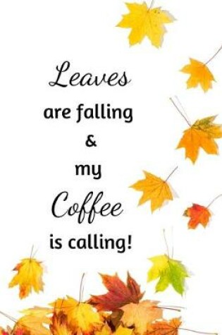 Cover of Leaves are falling & my coffee is calling!